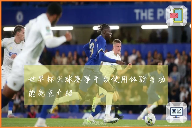 世界杯买球赛事平台使用体验与功能亮点介绍